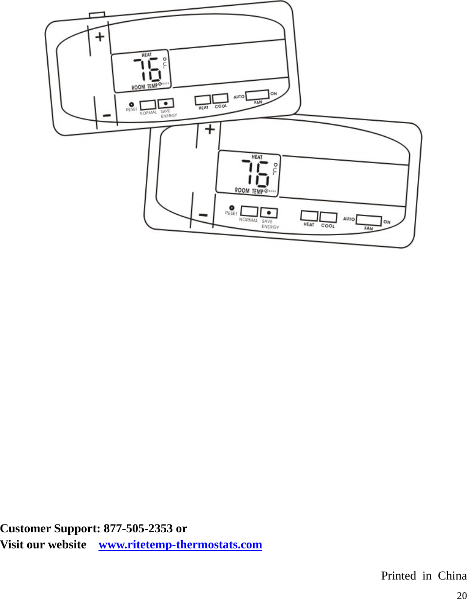                            Customer Support: 877-505-2353 or Visit our website    www.ritetemp-thermostats.com  Printed in China  20