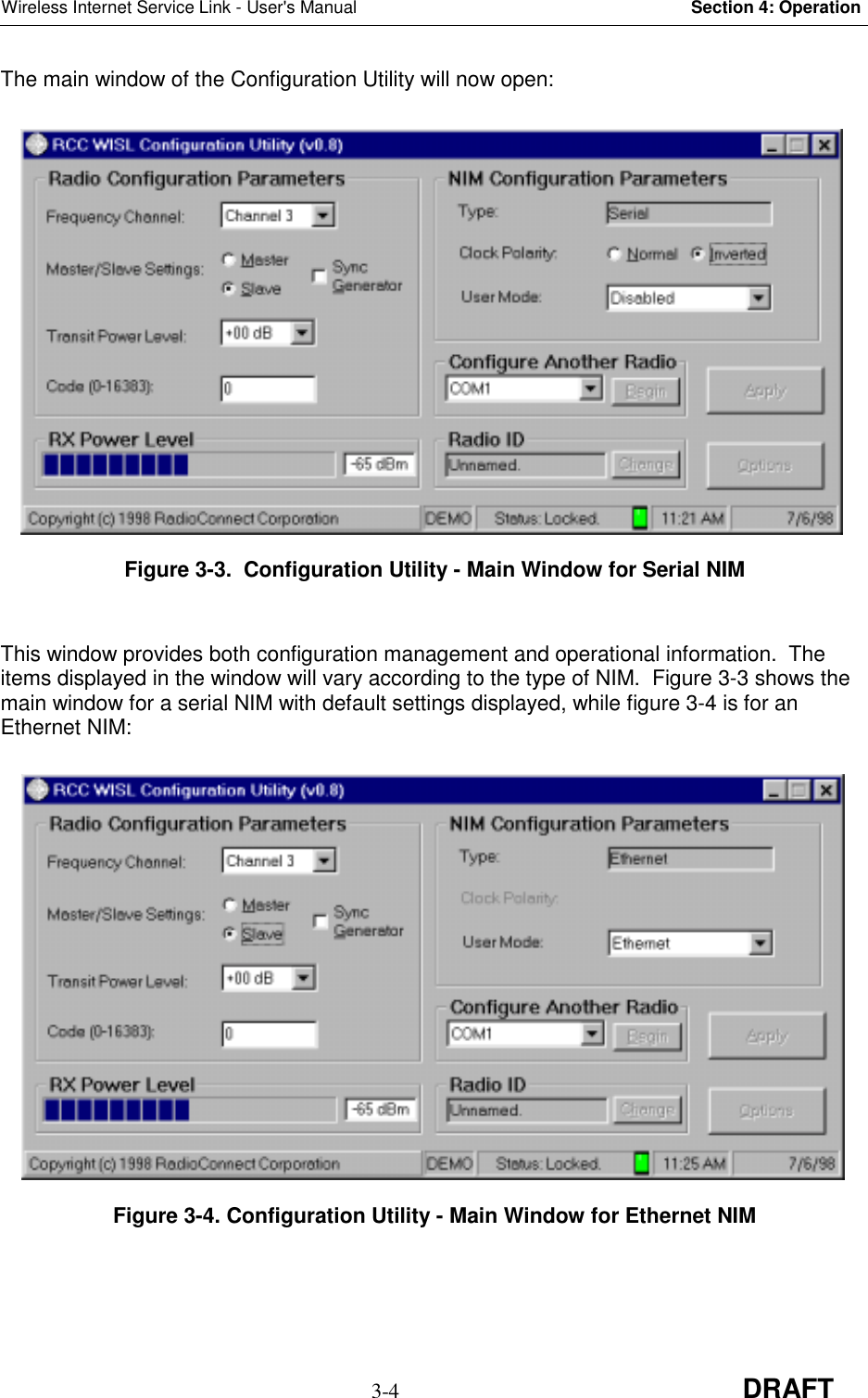 Wireless Internet Service Link - User&apos;s Manual Section 4: Operation3-4 DRAFTThe main window of the Configuration Utility will now open:Figure 3-3.  Configuration Utility - Main Window for Serial NIMThis window provides both configuration management and operational information.  Theitems displayed in the window will vary according to the type of NIM.  Figure 3-3 shows themain window for a serial NIM with default settings displayed, while figure 3-4 is for anEthernet NIM:Figure 3-4. Configuration Utility - Main Window for Ethernet NIM