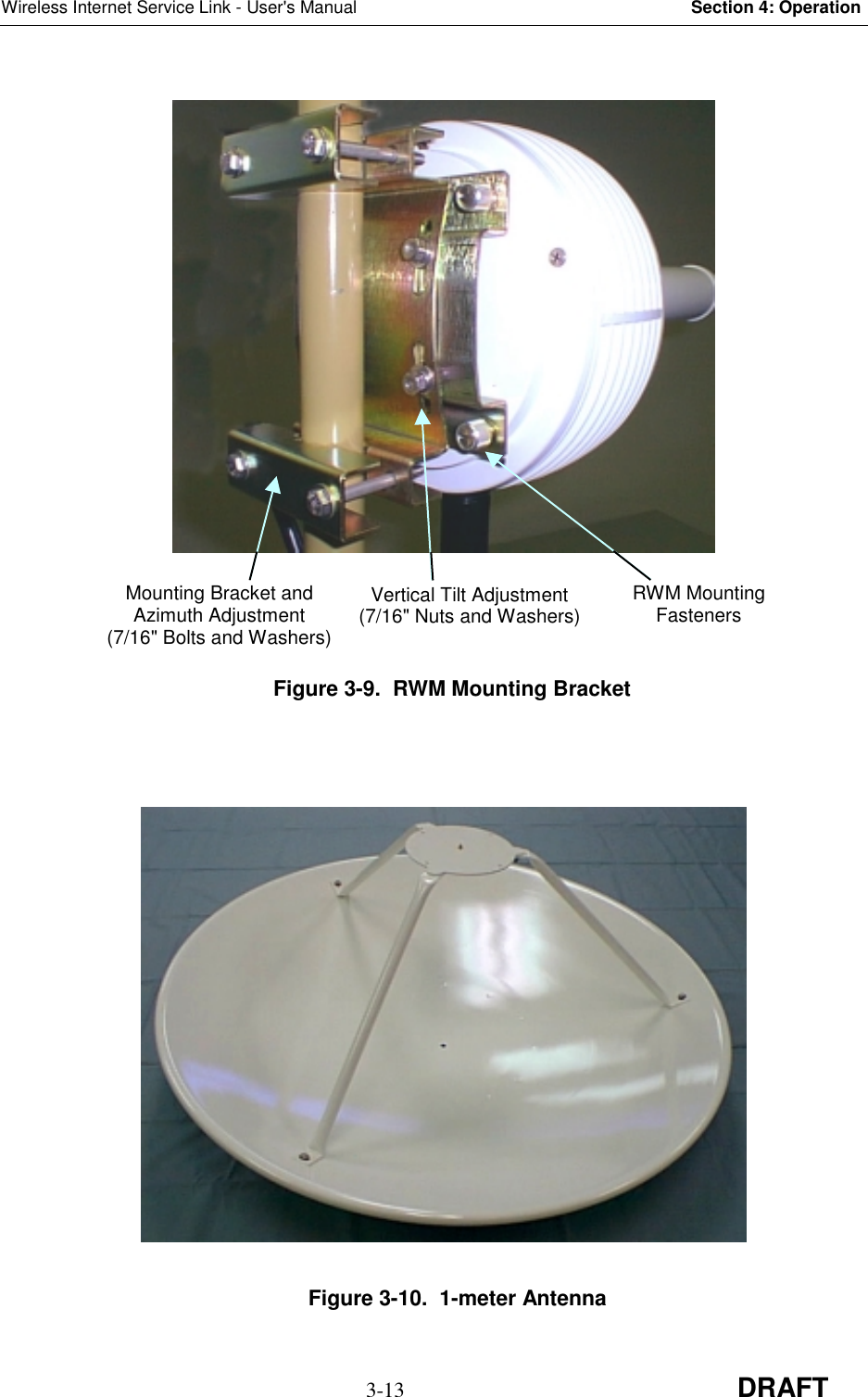 Wireless Internet Service Link - User&apos;s Manual Section 4: Operation3-13 DRAFTMounting Bracket andAzimuth Adjustment(7/16&quot; Bolts and Washers)Vertical Tilt Adjustment(7/16&quot; Nuts and Washers) RWM MountingFastenersFigure 3-9.  RWM Mounting BracketFigure 3-10.  1-meter Antenna