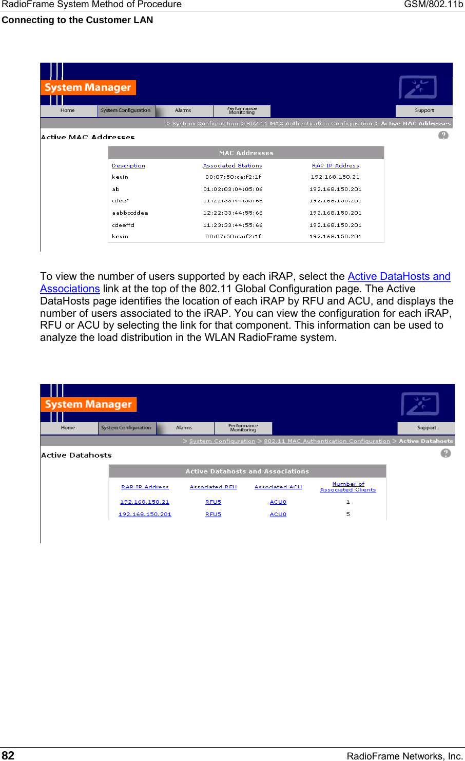 RadioFrame System Method of Procedure  GSM/802.11b Connecting to the Customer LAN 82  RadioFrame Networks, Inc.  To view the number of users supported by each iRAP, select the Active DataHosts and Associations link at the top of the 802.11 Global Configuration page. The Active DataHosts page identifies the location of each iRAP by RFU and ACU, and displays the number of users associated to the iRAP. You can view the configuration for each iRAP, RFU or ACU by selecting the link for that component. This information can be used to analyze the load distribution in the WLAN RadioFrame system.  