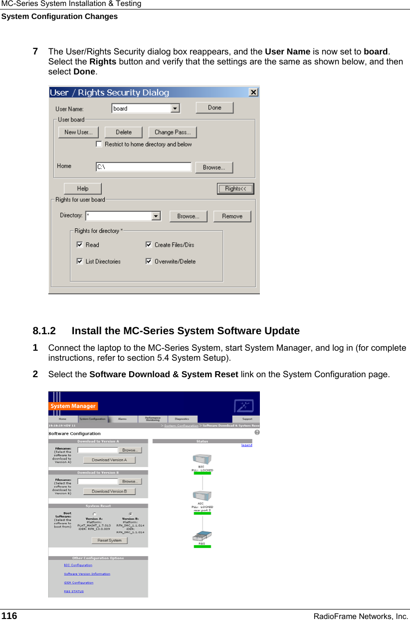 MC-Series System Installation &amp; Testing System Configuration Changes 116  RadioFrame Networks, Inc. 7  The User/Rights Security dialog box reappears, and the User Name is now set to board. Select the Rights button and verify that the settings are the same as shown below, and then select Done.  8.1.2  Install the MC-Series System Software Update 1  Connect the laptop to the MC-Series System, start System Manager, and log in (for complete instructions, refer to section 5.4 System Setup). 2  Select the Software Download &amp; System Reset link on the System Configuration page. 