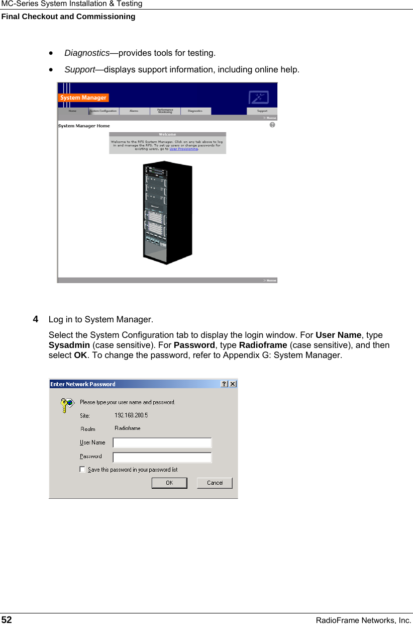 MC-Series System Installation &amp; Testing Final Checkout and Commissioning 52  RadioFrame Networks, Inc. • Diagnostics—provides tools for testing. • Support—displays support information, including online help.   4  Log in to System Manager.  Select the System Configuration tab to display the login window. For User Name, type Sysadmin (case sensitive). For Password, type Radioframe (case sensitive), and then select OK. To change the password, refer to Appendix G: System Manager.   