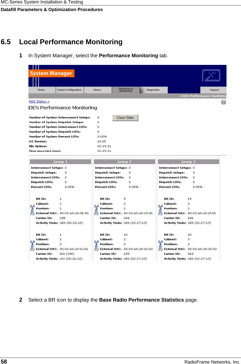 MC-Series System Installation &amp; Testing Datafill Parameters &amp; Optimization Procedures 58  RadioFrame Networks, Inc. 6.5  Local Performance Monitoring 1  In System Manager, select the Performance Monitoring tab.     2  Select a BR icon to display the Base Radio Performance Statistics page.   