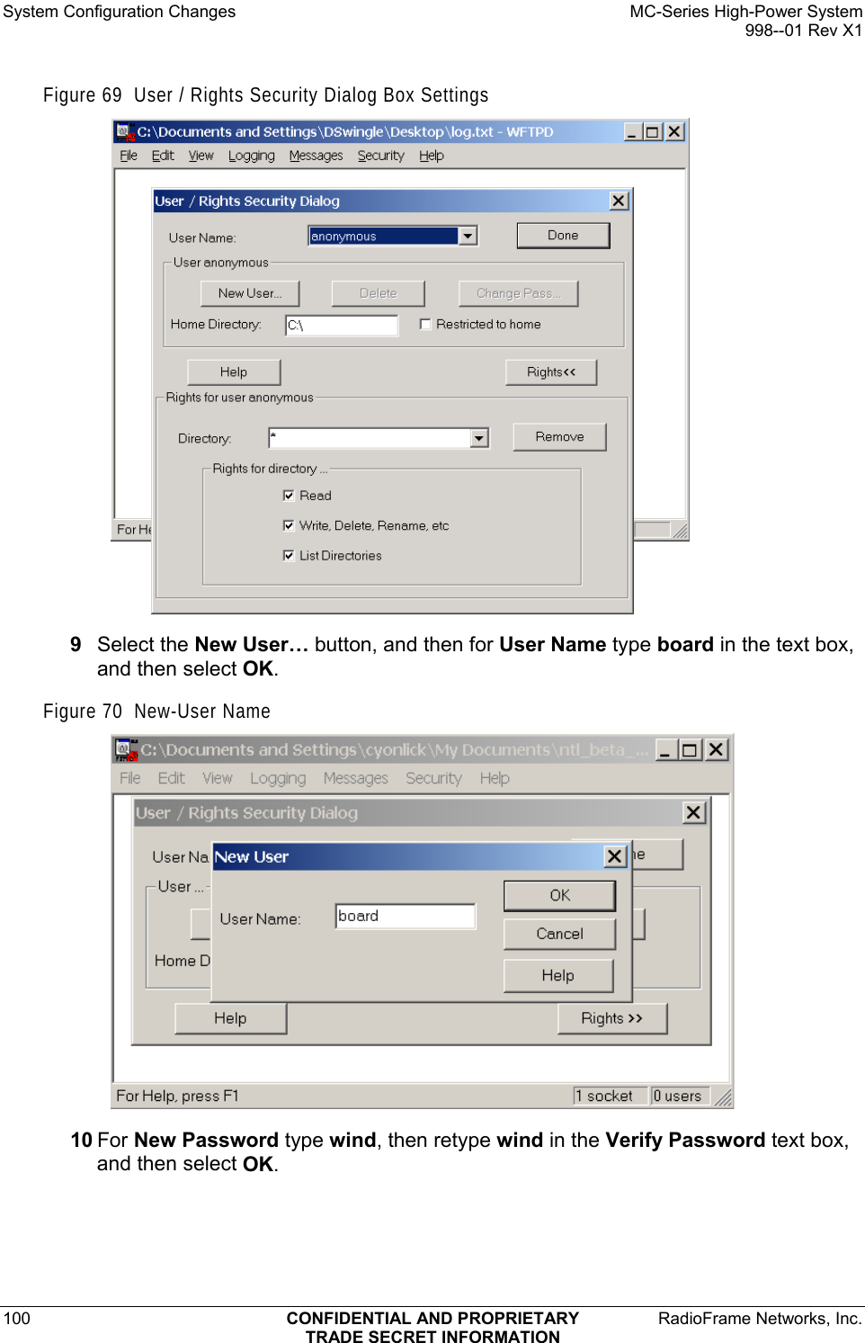 System Configuration Changes    MC-Series High-Power System   998--01 Rev X1 100  CONFIDENTIAL AND PROPRIETARY  RadioFrame Networks, Inc.  TRADE SECRET INFORMATION Figure 69  User / Rights Security Dialog Box Settings  9  Select the New User… button, and then for User Name type board in the text box, and then select OK. Figure 70  New-User Name  10 For New Password type wind, then retype wind in the Verify Password text box, and then select OK. 