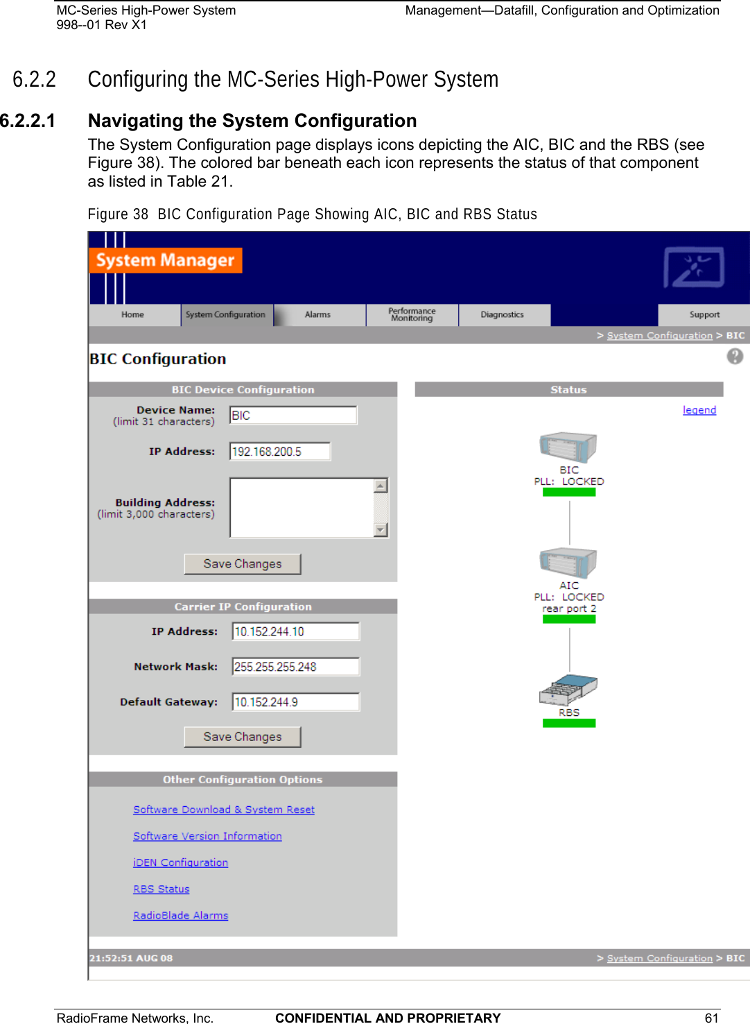 MC-Series High-Power System    Management—Datafill, Configuration and Optimization 998--01 Rev X1 RadioFrame Networks, Inc.  CONFIDENTIAL AND PROPRIETARY 61   6.2.2 Configuring the MC-Series High-Power System 6.2.2.1 Navigating the System Configuration The System Configuration page displays icons depicting the AIC, BIC and the RBS (see Figure 38). The colored bar beneath each icon represents the status of that component as listed in Table 21. Figure 38  BIC Configuration Page Showing AIC, BIC and RBS Status  