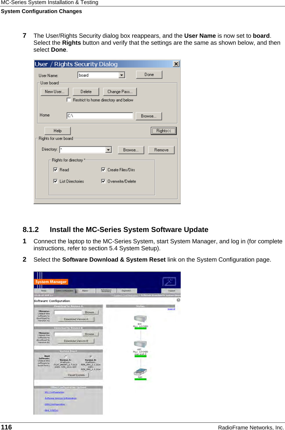 MC-Series System Installation &amp; Testing System Configuration Changes 116  RadioFrame Networks, Inc. 7  The User/Rights Security dialog box reappears, and the User Name is now set to board. Select the Rights button and verify that the settings are the same as shown below, and then select Done.  8.1.2  Install the MC-Series System Software Update 1  Connect the laptop to the MC-Series System, start System Manager, and log in (for complete instructions, refer to section 5.4 System Setup). 2  Select the Software Download &amp; System Reset link on the System Configuration page. 
