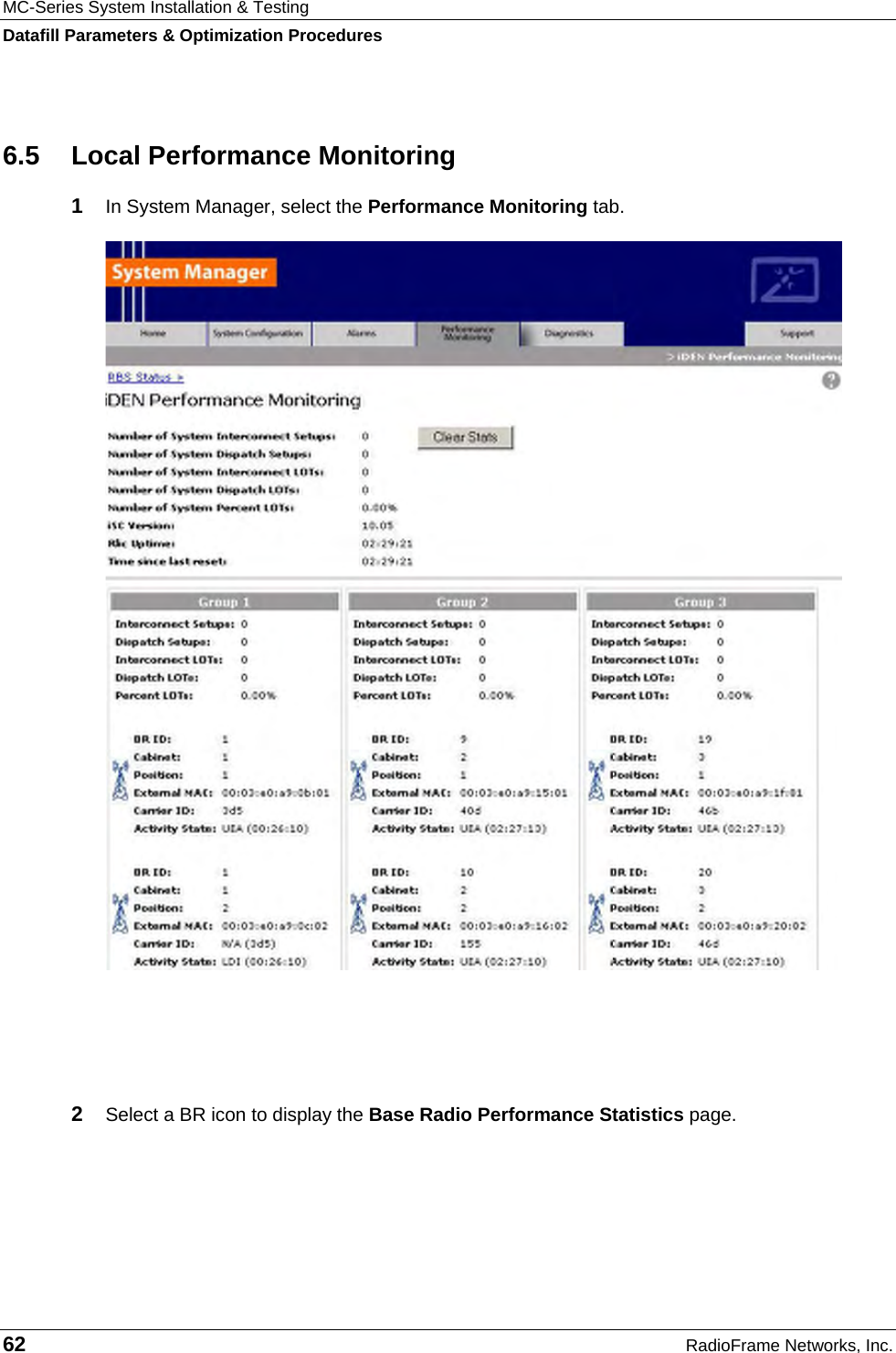 MC-Series System Installation &amp; Testing Datafill Parameters &amp; Optimization Procedures 62  RadioFrame Networks, Inc. 6.5  Local Performance Monitoring 1  In System Manager, select the Performance Monitoring tab.     2  Select a BR icon to display the Base Radio Performance Statistics page.   