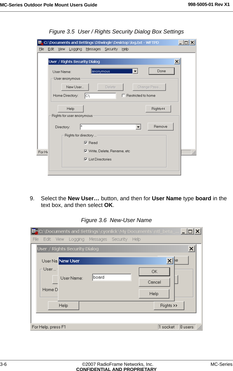 MC-Series Outdoor Pole Mount Users Guide 998-5005-01 Rev X13-6 ©2007 RadioFrame Networks, Inc. MC-SeriesCONFIDENTIAL AND PROPRIETARYFigure 3.5  User / Rights Security Dialog Box Settings 9. Select the New User… button, and then for User Name type board in the text box, and then select OK.Figure 3.6  New-User Name 