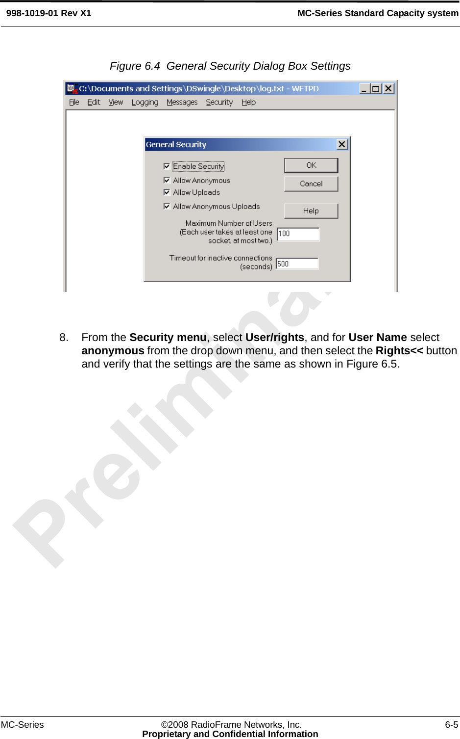 MC-Series ©2008 RadioFrame Networks, Inc. 6-5Proprietary and Confidential InformationMC-Series Standard Capacity system998-1019-01 Rev X1Figure 6.4  General Security Dialog Box Settings 8. From the Security menu, select User/rights, and for User Name select anonymous from the drop down menu, and then select the Rights&lt;&lt; button and verify that the settings are the same as shown in Figure 6.5.  