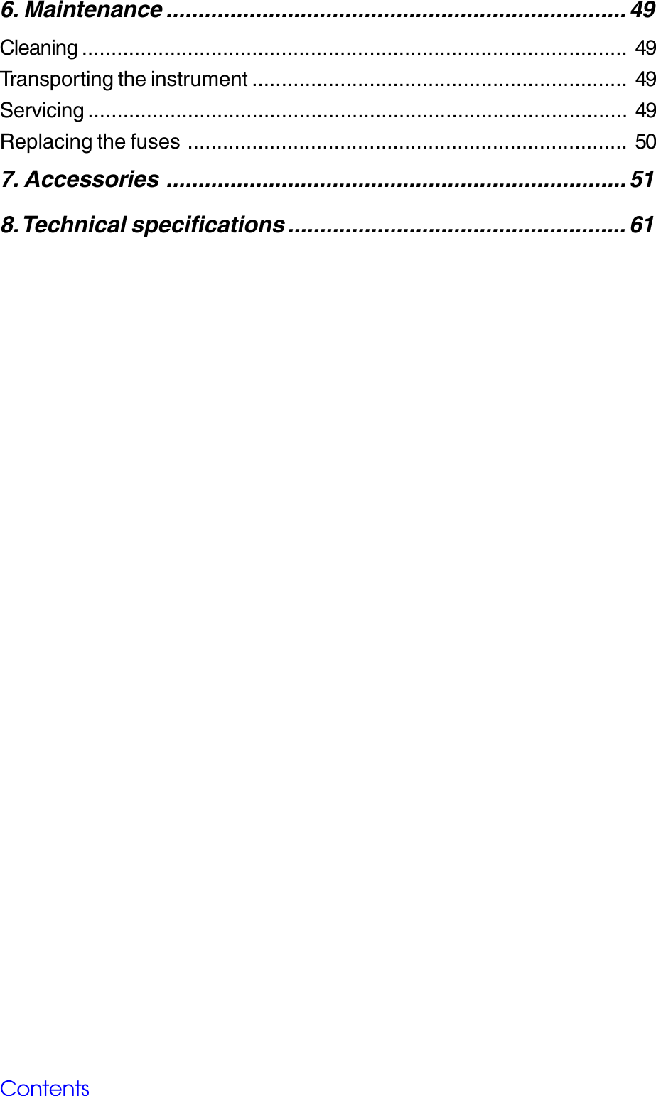 Contents6. Maintenance ........................................................................ 49Cleaning ............................................................................................. 49Transporting the instrument ................................................................ 49Servicing ............................................................................................ 49Replacing the fuses ........................................................................... 507. Accessories ........................................................................ 518. Technical specifications ..................................................... 61