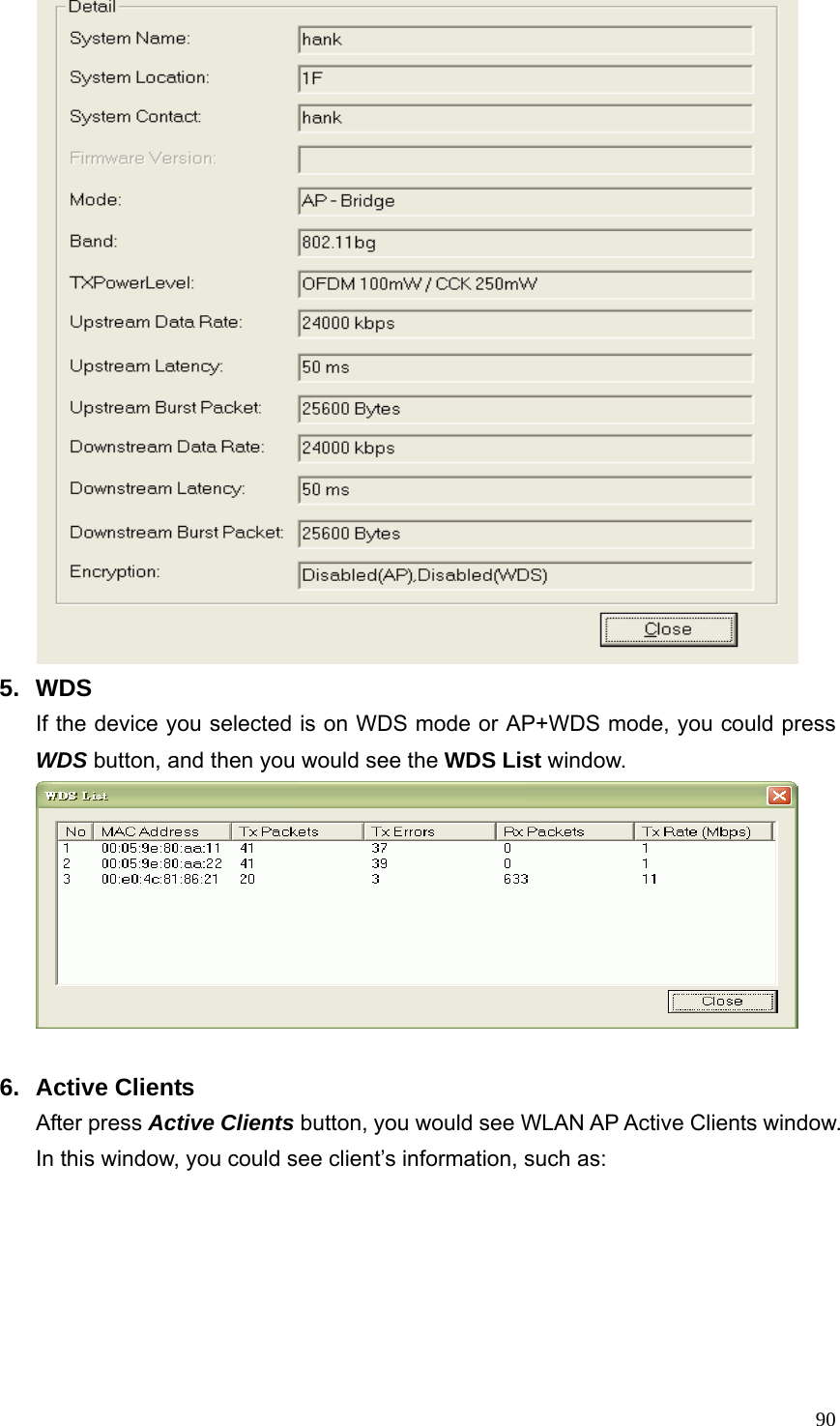  90 5. WDS If the device you selected is on WDS mode or AP+WDS mode, you could press WDS button, and then you would see the WDS List window.   6. Active Clients After press Active Clients button, you would see WLAN AP Active Clients window. In this window, you could see client’s information, such as: 