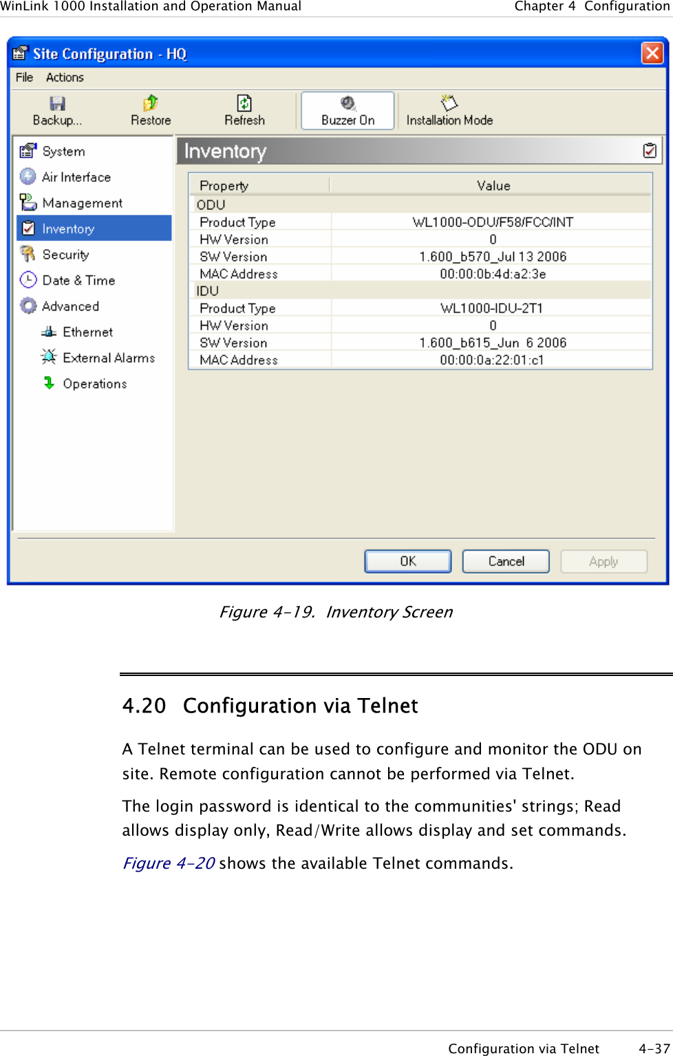 WinLink 1000 Installation and Operation Manual  Chapter  4  Configuration  Figure  4-19.  Inventory Screen 4.20 Configuration via Telnet A Telnet terminal can be used to configure and monitor the ODU on site. Remote configuration cannot be performed via Telnet.  The login password is identical to the communities&apos; strings; Read allows display only, Read/Write allows display and set commands. Figure  4-20 shows the available Telnet commands.  Configuration via Telnet  4-37 