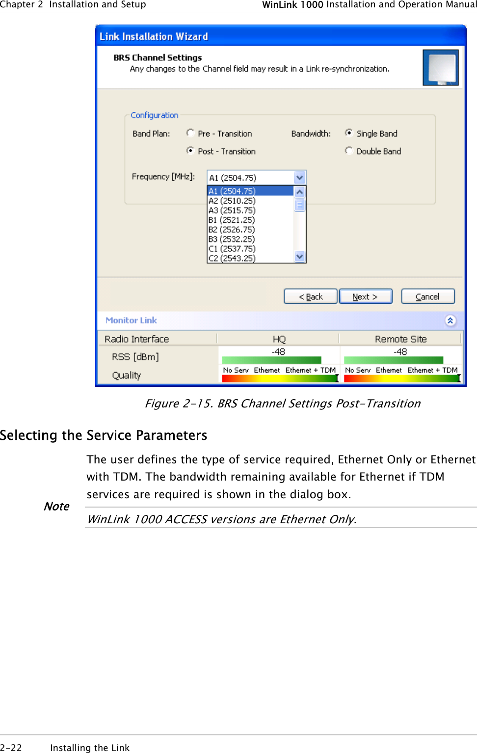 Chapter  2  Installation and Setup  WinLink 1000 Installation and Operation Manual  Figure  2-15. BRS Channel Settings Post-Transition Selecting the Service Parameters The user defines the type of service required, Ethernet Only or Ethernet with TDM. The bandwidth remaining available for Ethernet if TDM services are required is shown in the dialog box.   WinLink 1000 ACCESS versions are Ethernet Only.   Note 2-22 Installing the Link   