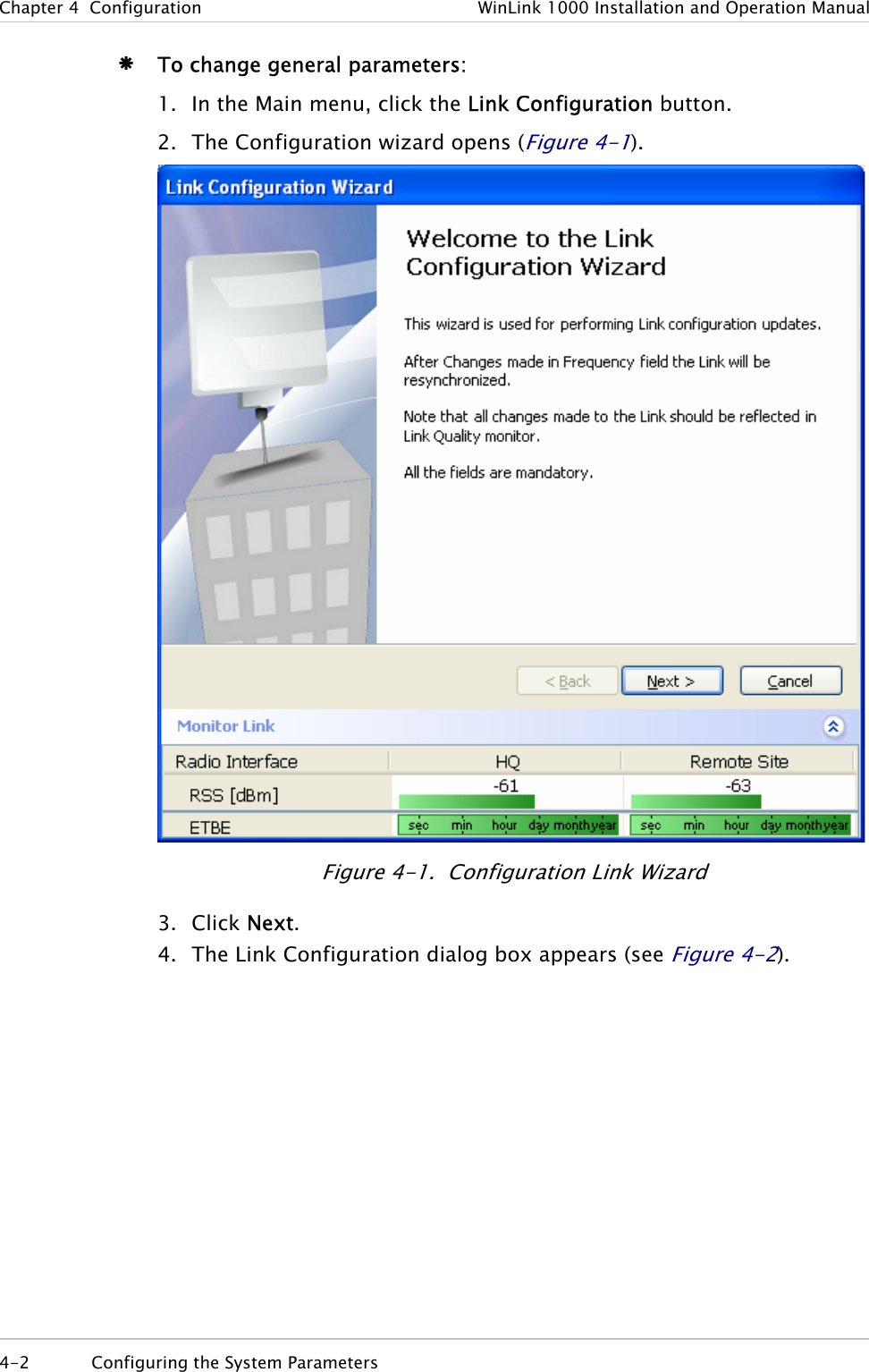 Chapter  4  Configuration  WinLink 1000 Installation and Operation Manual Æ To change general parameters: 1. In the Main menu, click the Link Configuration button. 2. The Configuration wizard opens (Figure 4-1).   Figure  4-1.  Configuration Link Wizard 3. Click Next. 4. The Link Configuration dialog box appears (see Figure  4-2). 4-2  Configuring the System Parameters  