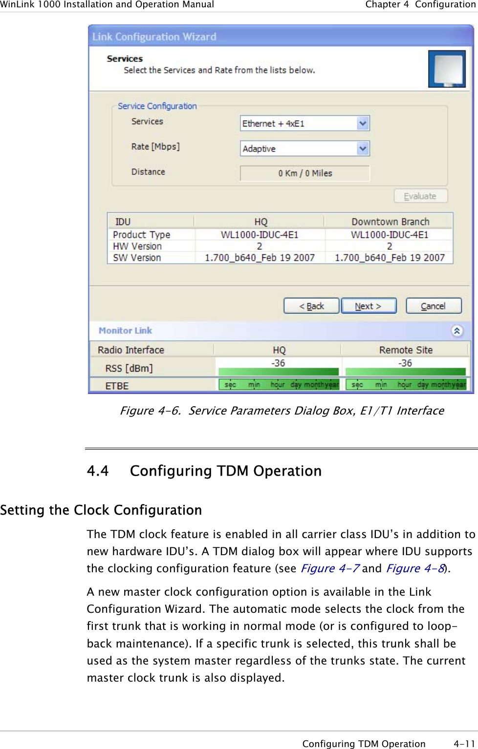 WinLink 1000 Installation and Operation Manual  Chapter  4  Configuration  Figure  4-6.  Service Parameters Dialog Box, E1/T1 Interface 4.4 Configuring TDM Operation Setting the Clock Configuration The TDM clock feature is enabled in all carrier class IDU’s in addition to new hardware IDU’s. A TDM dialog box will appear where IDU supports the clocking configuration feature (see Figure  4-7 and Figure  4-8). A new master clock configuration option is available in the Link Configuration Wizard. The automatic mode selects the clock from the first trunk that is working in normal mode (or is configured to loop-back maintenance). If a specific trunk is selected, this trunk shall be used as the system master regardless of the trunks state. The current master clock trunk is also displayed.  Configuring TDM Operation  4-11 
