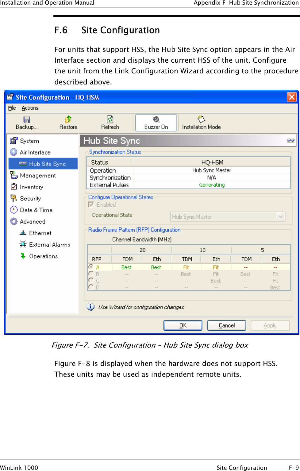 Installation and Operation Manual  Appendix  F  Hub Site Synchronization F.6 Site Configuration For units that support HSS, the Hub Site Sync option appears in the Air Interface section and displays the current HSS of the unit. Configure the unit from the Link Configuration Wizard according to the procedure described above.  Figure  F-7.  Site Configuration – Hub Site Sync dialog box Figure  F-8 is displayed when the hardware does not support HSS. These units may be used as independent remote units. WinLink 1000  Site Configuration  F-9 