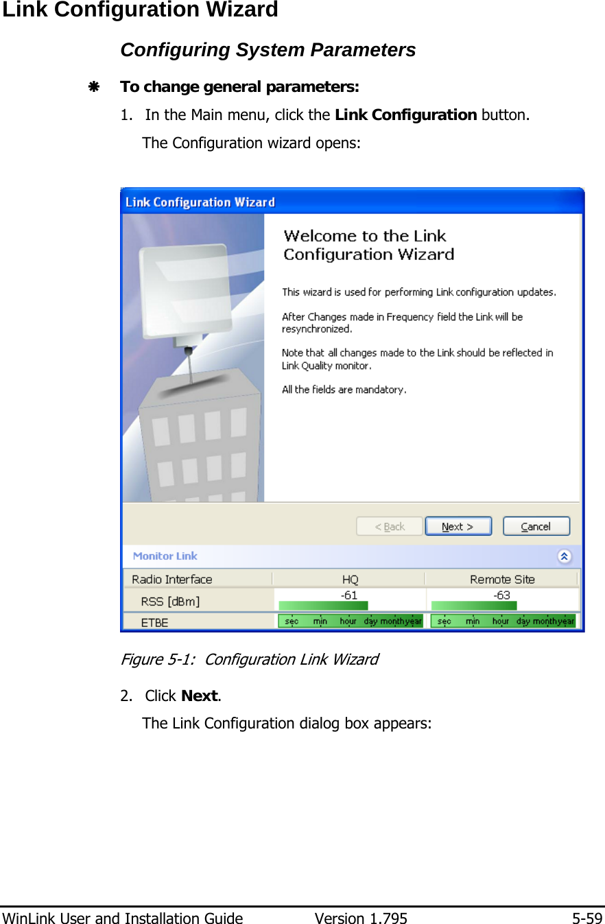  WinLink User and Installation Guide  Version 1.795  5-59  Link Configuration Wizard Configuring System Parameters Æ To change general parameters: 1. In the Main menu, click the Link Configuration button. The Configuration wizard opens:   Figure  5-1:  Configuration Link Wizard 2. Click Next.  The Link Configuration dialog box appears: 