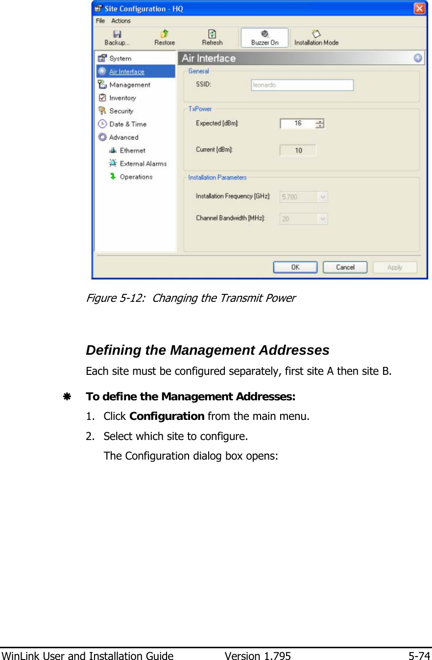  WinLink User and Installation Guide  Version 1.795  5-74   Figure  5-12:  Changing the Transmit Power  Defining the Management Addresses Each site must be configured separately, first site A then site B. Æ To define the Management Addresses: 1. Click Configuration from the main menu. 2. Select which site to configure. The Configuration dialog box opens: 