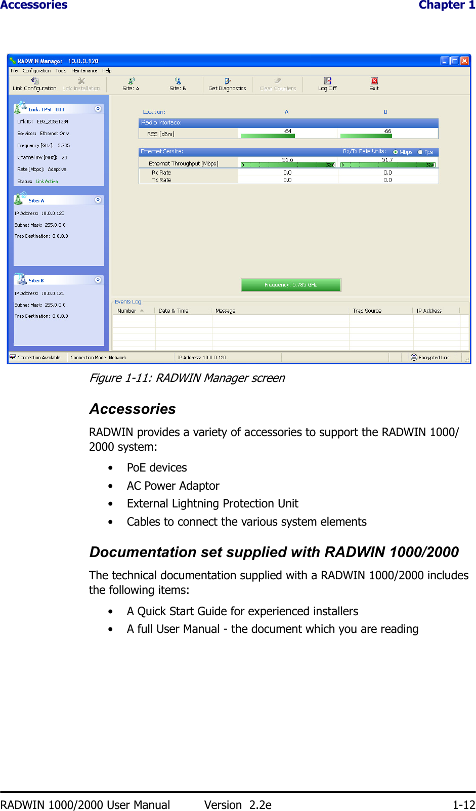 Accessories  Chapter 1RADWIN 1000/2000 User Manual Version  2.2e 1-12Figure 1-11: RADWIN Manager screenAccessoriesRADWIN provides a variety of accessories to support the RADWIN 1000/2000 system:•PoE devices•AC Power Adaptor• External Lightning Protection Unit• Cables to connect the various system elementsDocumentation set supplied with RADWIN 1000/2000The technical documentation supplied with a RADWIN 1000/2000 includes the following items:• A Quick Start Guide for experienced installers• A full User Manual - the document which you are reading