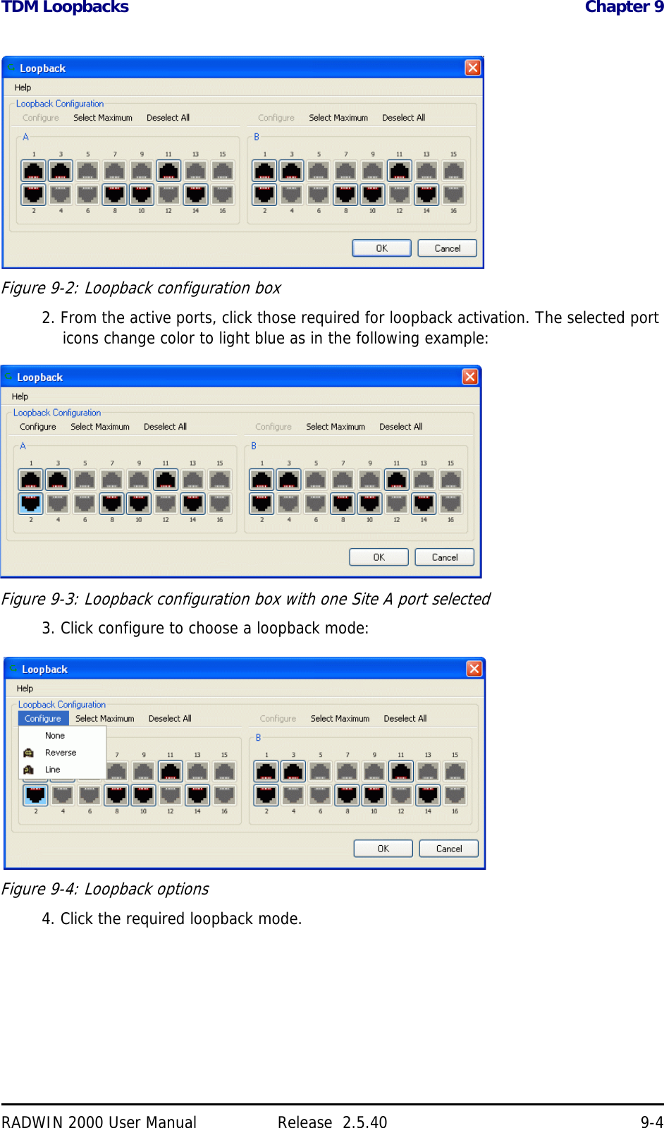 TDM Loopbacks Chapter 9RADWIN 2000 User Manual Release  2.5.40 9-4Figure 9-2: Loopback configuration box2. From the active ports, click those required for loopback activation. The selected port icons change color to light blue as in the following example:Figure 9-3: Loopback configuration box with one Site A port selected3. Click configure to choose a loopback mode:Figure 9-4: Loopback options4. Click the required loopback mode.