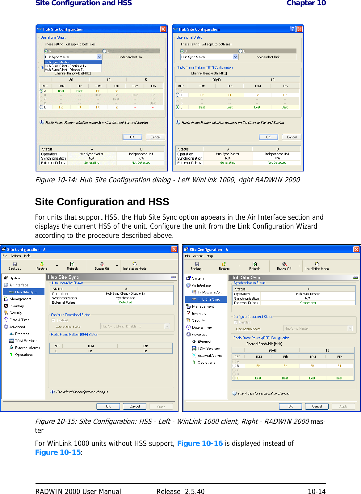 Site Configuration and HSS Chapter 10RADWIN 2000 User Manual Release  2.5.40 10-14        Figure 10-14: Hub Site Configuration dialog - Left WinLink 1000, right RADWIN 2000Site Configuration and HSSFor units that support HSS, the Hub Site Sync option appears in the Air Interface section and displays the current HSS of the unit. Configure the unit from the Link Configuration Wizard according to the procedure described above.Figure 10-15: Site Configuration: HSS - Left - WinLink 1000 client, Right - RADWIN 2000 mas-terFor WinLink 1000 units without HSS support, Figure 10-16 is displayed instead of Figure 10-15: