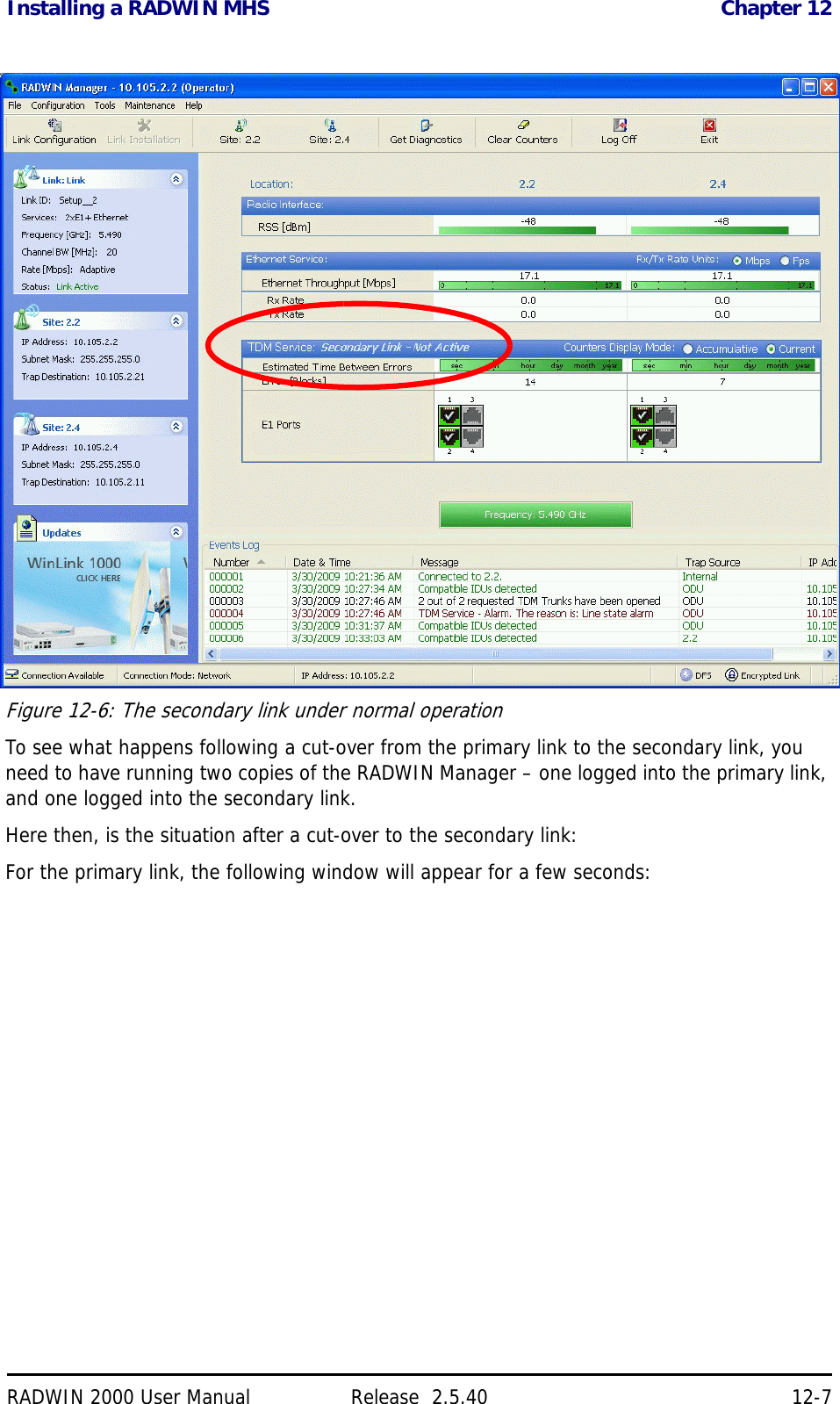 Installing a RADWIN MHS Chapter 12RADWIN 2000 User Manual Release  2.5.40 12-7Figure 12-6: The secondary link under normal operationTo see what happens following a cut-over from the primary link to the secondary link, you need to have running two copies of the RADWIN Manager – one logged into the primary link, and one logged into the secondary link.Here then, is the situation after a cut-over to the secondary link:For the primary link, the following window will appear for a few seconds: