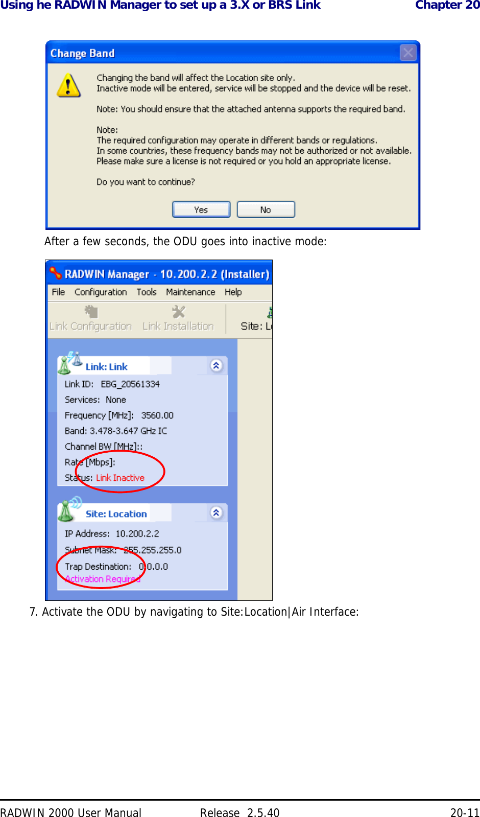 Using he RADWIN Manager to set up a 3.X or BRS Link Chapter 20RADWIN 2000 User Manual Release  2.5.40 20-11After a few seconds, the ODU goes into inactive mode:7. Activate the ODU by navigating to Site:Location|Air Interface:
