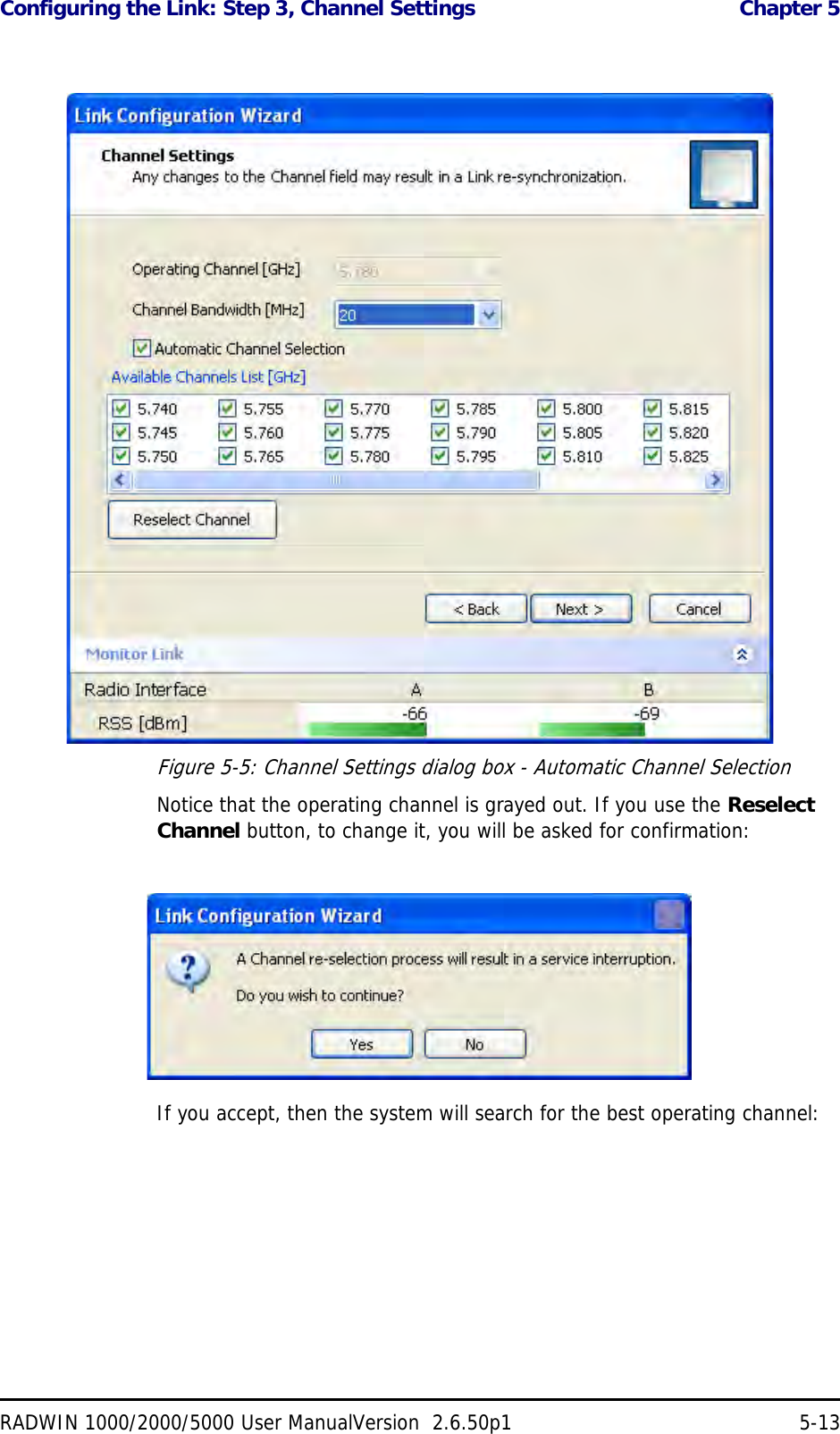 Configuring the Link: Step 3, Channel Settings  Chapter 5RADWIN 1000/2000/5000 User ManualVersion  2.6.50p1 5-13Figure 5-5: Channel Settings dialog box - Automatic Channel SelectionNotice that the operating channel is grayed out. If you use the Reselect Channel button, to change it, you will be asked for confirmation:If you accept, then the system will search for the best operating channel: