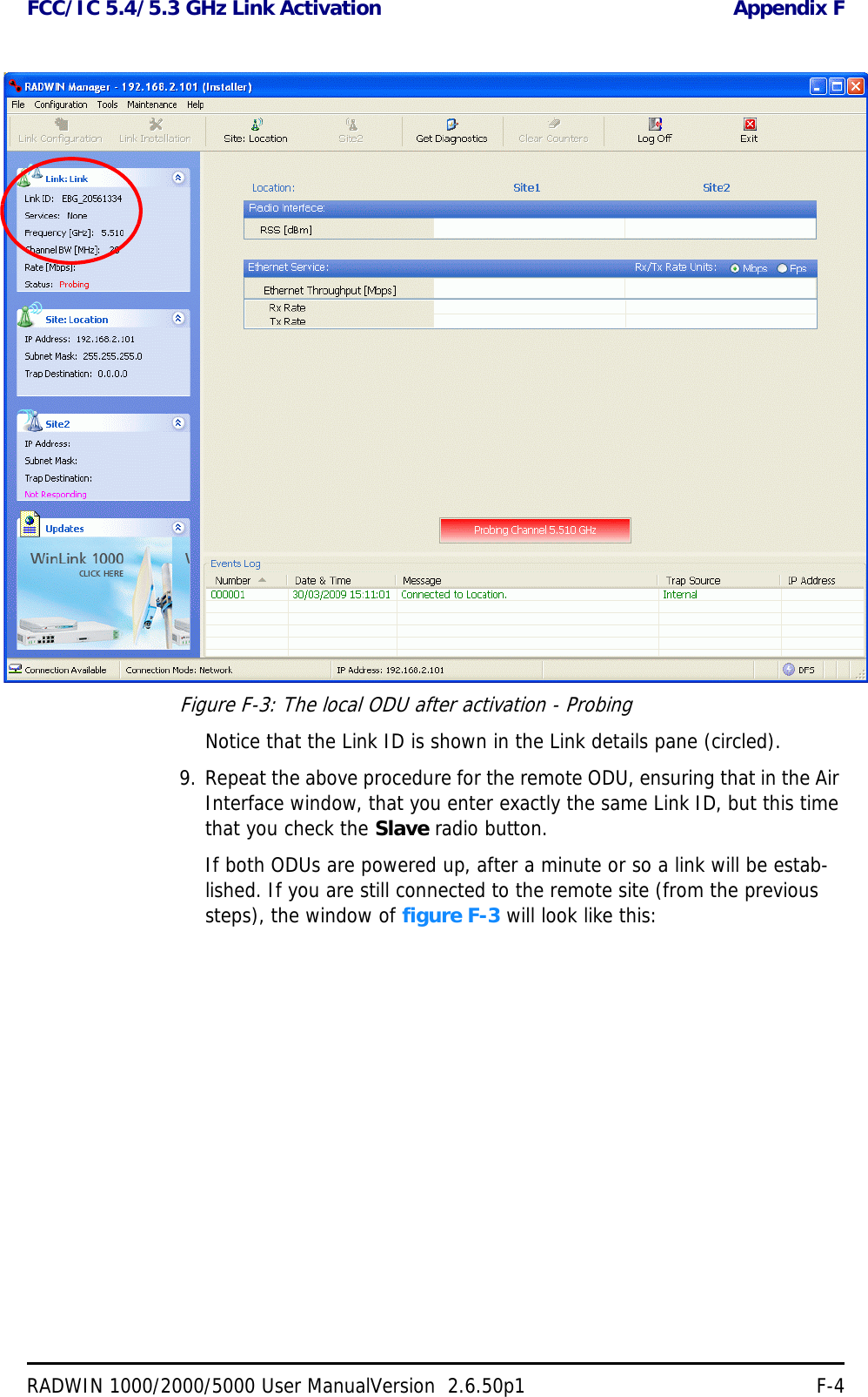 FCC/IC 5.4/5.3 GHz Link Activation Appendix FRADWIN 1000/2000/5000 User ManualVersion  2.6.50p1 F-4Figure F-3: The local ODU after activation - ProbingNotice that the Link ID is shown in the Link details pane (circled).9. Repeat the above procedure for the remote ODU, ensuring that in the Air Interface window, that you enter exactly the same Link ID, but this time that you check the Slave radio button.If both ODUs are powered up, after a minute or so a link will be estab-lished. If you are still connected to the remote site (from the previous steps), the window of figure F-3 will look like this: