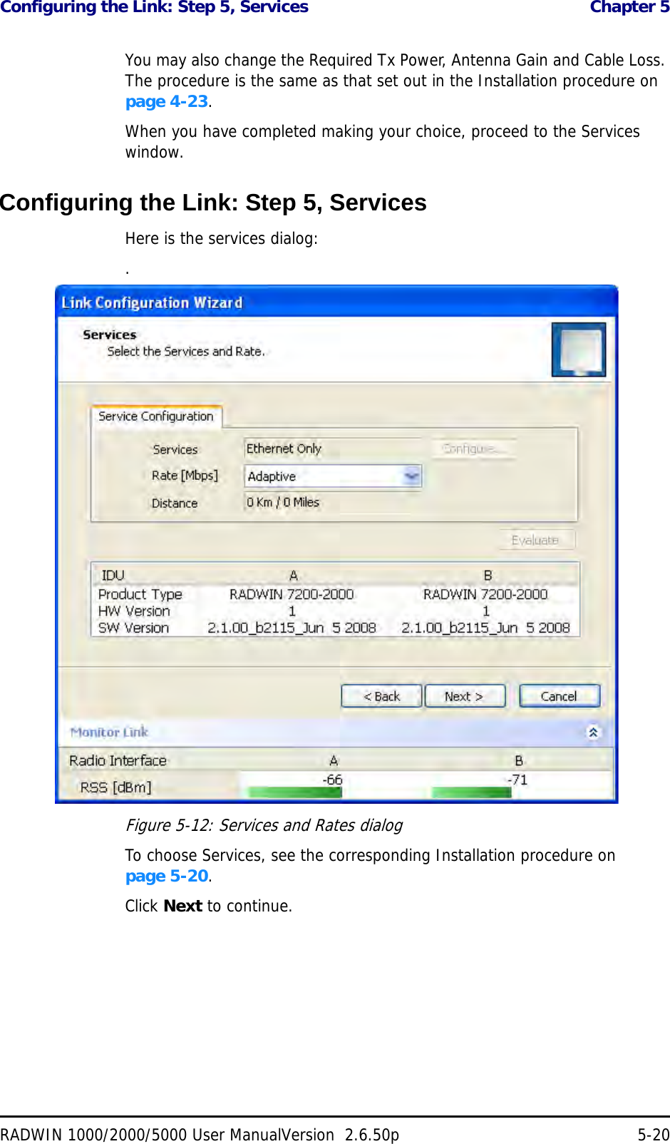 Configuring the Link: Step 5, Services  Chapter 5RADWIN 1000/2000/5000 User ManualVersion  2.6.50p 5-20You may also change the Required Tx Power, Antenna Gain and Cable Loss. The procedure is the same as that set out in the Installation procedure on page 4-23.When you have completed making your choice, proceed to the Services window.Configuring the Link: Step 5, ServicesHere is the services dialog:.Figure 5-12: Services and Rates dialogTo choose Services, see the corresponding Installation procedure on page 5-20.Click Next to continue.