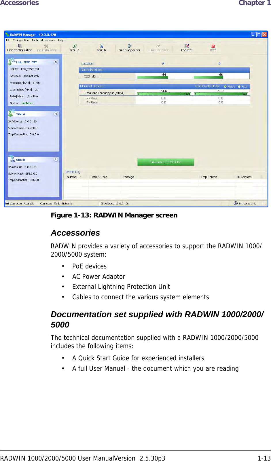 Accessories  Chapter 1RADWIN 1000/2000/5000 User ManualVersion  2.5.30p3 1-13Figure 1-13: RADWIN Manager screenAccessoriesRADWIN provides a variety of accessories to support the RADWIN 1000/2000/5000 system:• PoE devices• AC Power Adaptor• External Lightning Protection Unit• Cables to connect the various system elementsDocumentation set supplied with RADWIN 1000/2000/5000The technical documentation supplied with a RADWIN 1000/2000/5000 includes the following items:• A Quick Start Guide for experienced installers• A full User Manual - the document which you are reading