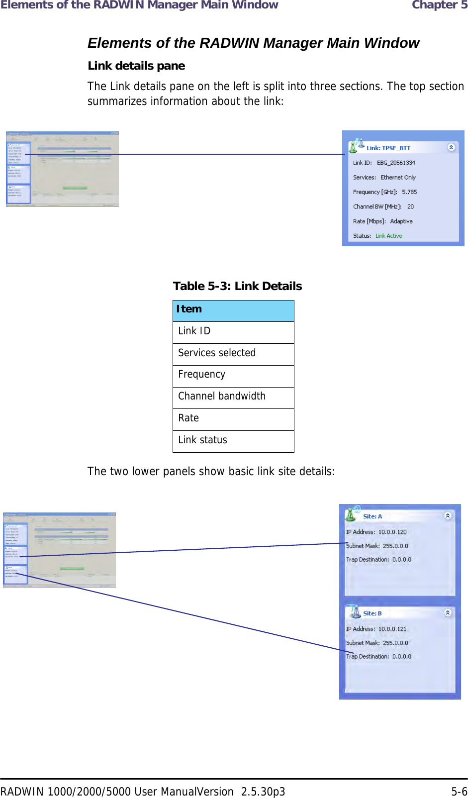 Elements of the RADWIN Manager Main Window  Chapter 5RADWIN 1000/2000/5000 User ManualVersion  2.5.30p3 5-6Elements of the RADWIN Manager Main WindowLink details paneThe Link details pane on the left is split into three sections. The top section summarizes information about the link:The two lower panels show basic link site details:Table 5-3: Link DetailsItemLink IDServices selectedFrequencyChannel bandwidthRateLink status