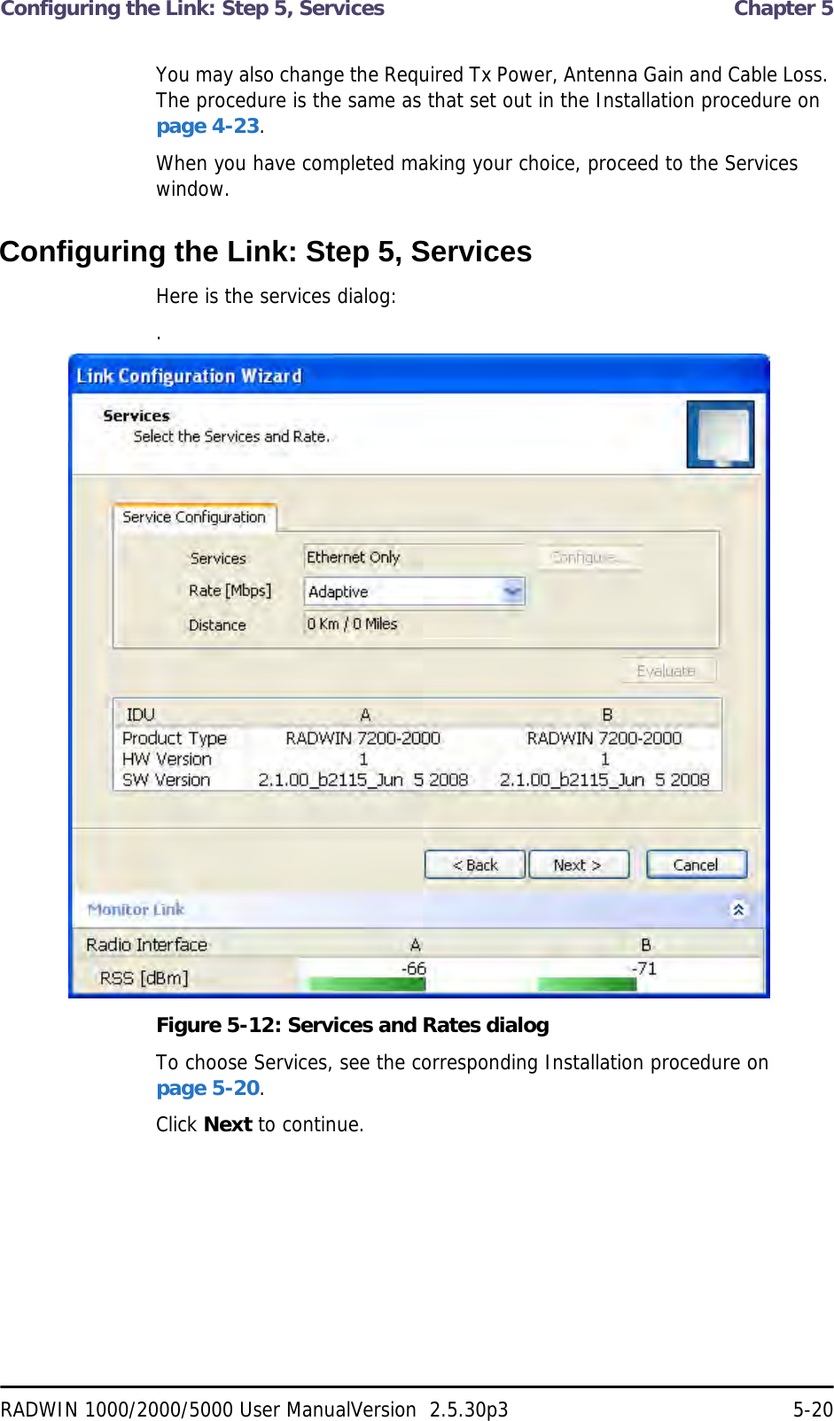 Configuring the Link: Step 5, Services  Chapter 5RADWIN 1000/2000/5000 User ManualVersion  2.5.30p3 5-20You may also change the Required Tx Power, Antenna Gain and Cable Loss. The procedure is the same as that set out in the Installation procedure on page 4-23.When you have completed making your choice, proceed to the Services window.Configuring the Link: Step 5, ServicesHere is the services dialog:.Figure 5-12: Services and Rates dialogTo choose Services, see the corresponding Installation procedure on page 5-20.Click Next to continue.