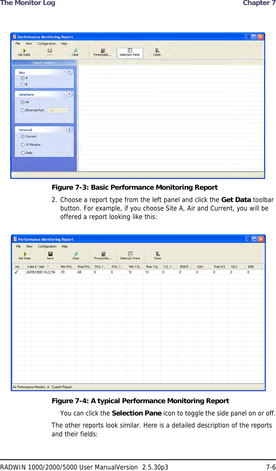 The Monitor Log  Chapter 7RADWIN 1000/2000/5000 User ManualVersion  2.5.30p3 7-6Figure 7-3: Basic Performance Monitoring Report2. Choose a report type from the left panel and click the Get Data toolbar button. For example, if you choose Site A, Air and Current, you will be offered a report looking like this:Figure 7-4: A typical Performance Monitoring ReportYou can click the Selection Pane icon to toggle the side panel on or off.The other reports look similar. Here is a detailed description of the reports and their fields: