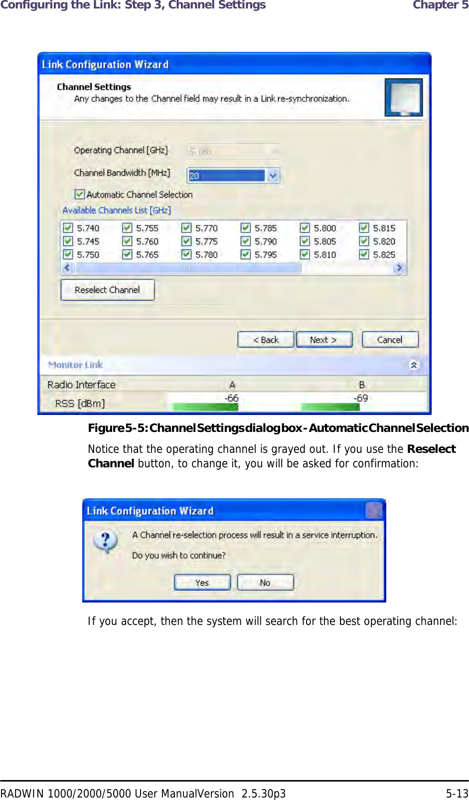 Configuring the Link: Step 3, Channel Settings  Chapter 5RADWIN 1000/2000/5000 User ManualVersion  2.5.30p3 5-13Figure 5-5: Channel Settings dialog box - Automatic Channel SelectionNotice that the operating channel is grayed out. If you use the Reselect Channel button, to change it, you will be asked for confirmation:If you accept, then the system will search for the best operating channel: