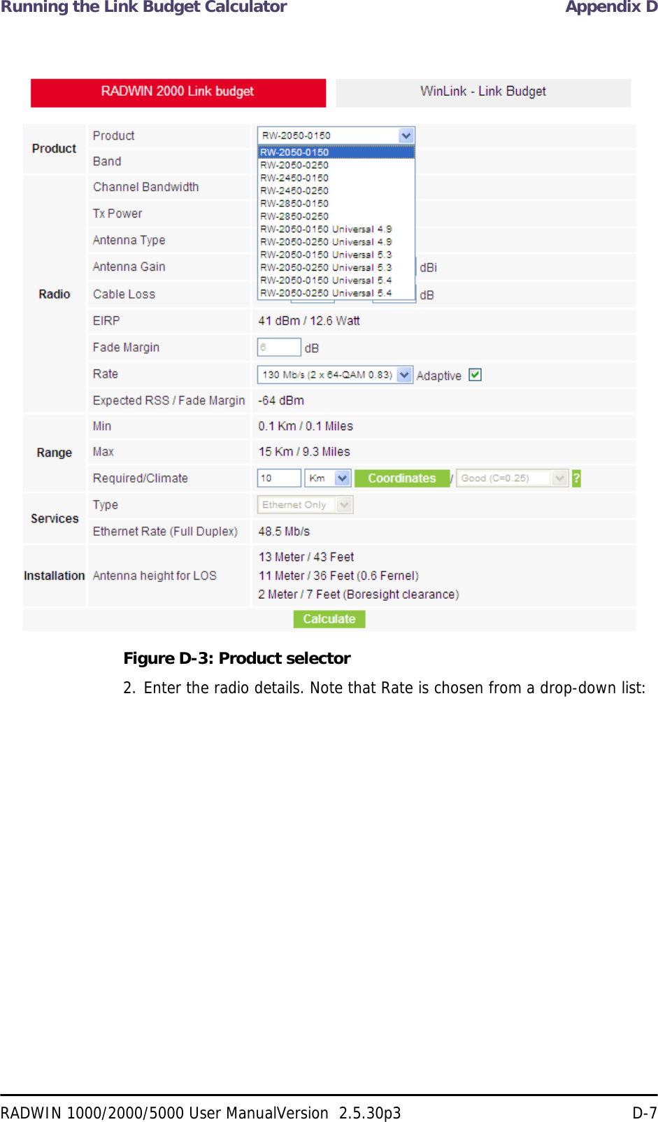 Running the Link Budget Calculator Appendix DRADWIN 1000/2000/5000 User ManualVersion  2.5.30p3 D-7Figure D-3: Product selector2. Enter the radio details. Note that Rate is chosen from a drop-down list: