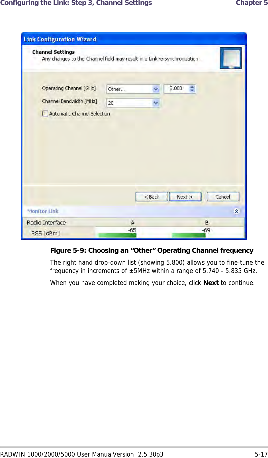 Configuring the Link: Step 3, Channel Settings  Chapter 5RADWIN 1000/2000/5000 User ManualVersion  2.5.30p3 5-17Figure 5-9: Choosing an “Other” Operating Channel frequencyThe right hand drop-down list (showing 5.800) allows you to fine-tune the frequency in increments of ±5MHz within a range of 5.740 - 5.835 GHz.When you have completed making your choice, click Next to continue.