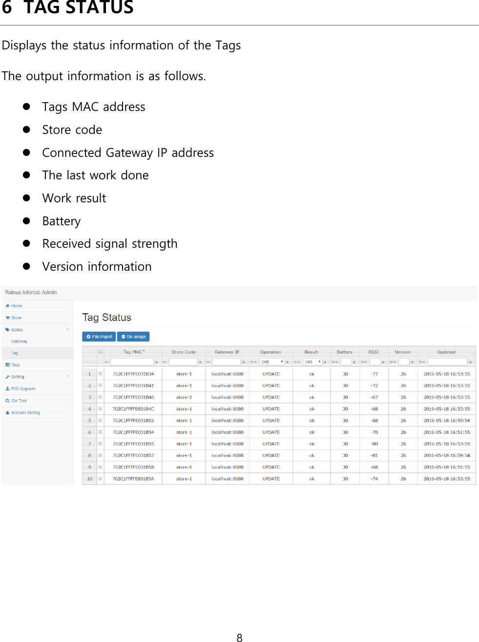 8  6 TAG STATUS Displays the status information of the Tags The output information is as follows. ⚫ Tags MAC address ⚫ Store code ⚫ Connected Gateway IP address ⚫ The last work done ⚫ Work result ⚫ Battery ⚫ Received signal strength ⚫ Version information    