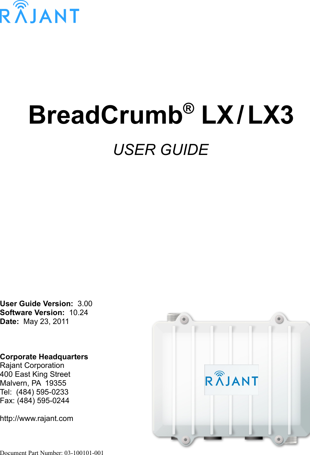 BreadCrumb® LX / LX3USER GUIDEUser Guide Version:  3.00Software Version:  10.24Date:  May 23, 2011Corporate HeadquartersRajant Corporation400 East King StreetMalvern, PA  19355Tel:  (484) 595-0233Fax: (484) 595-0244http://www.rajant.comDocument Part Number: 03-100101-001
