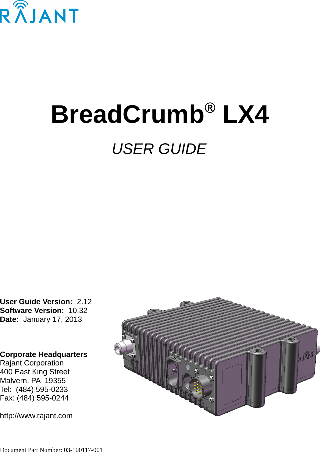 BreadCrumb® LX4USER GUIDEUser Guide Version:  2.12Software Version:  10.32Date:  January 17, 2013Corporate HeadquartersRajant Corporation400 East King StreetMalvern, PA  19355Tel:  (484) 595-0233Fax: (484) 595-0244http://www.rajant.comDocument Part Number: 03-100117-001