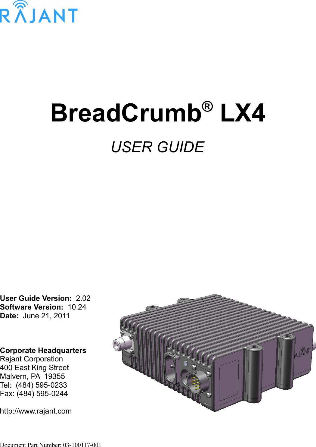 BreadCrumb® LX4USER GUIDEUser Guide Version:  2.02Software Version:  10.24Date:  June 21, 2011Corporate HeadquartersRajant Corporation400 East King StreetMalvern, PA  19355Tel:  (484) 595-0233Fax: (484) 595-0244http://www.rajant.comDocument Part Number: 03-100117-001
