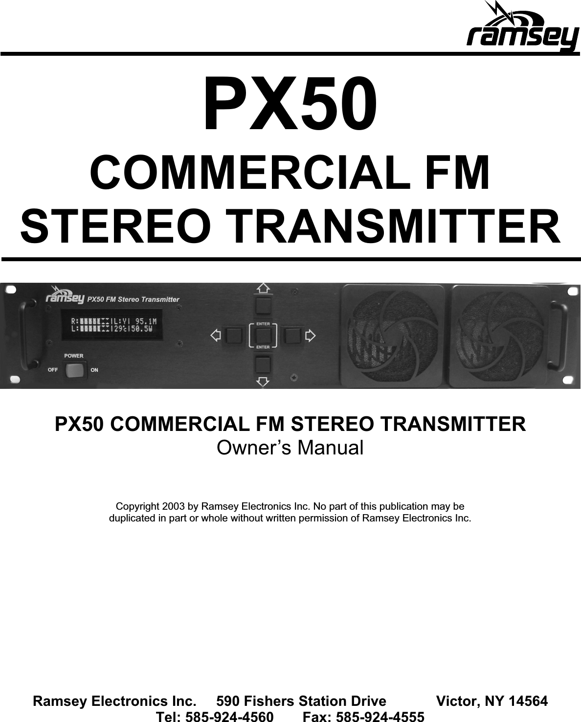 PX50COMMERCIAL FM  STEREO TRANSMITTER PX50 COMMERCIAL FM STEREO TRANSMITTER Owner’s Manual Copyright 2003 by Ramsey Electronics Inc. No part of this publication may be duplicated in part or whole without written permission of Ramsey Electronics Inc. Ramsey Electronics Inc.  590 Fishers Station Drive    Victor, NY 14564 Tel: 585-924-4560  Fax: 585-924-4555 