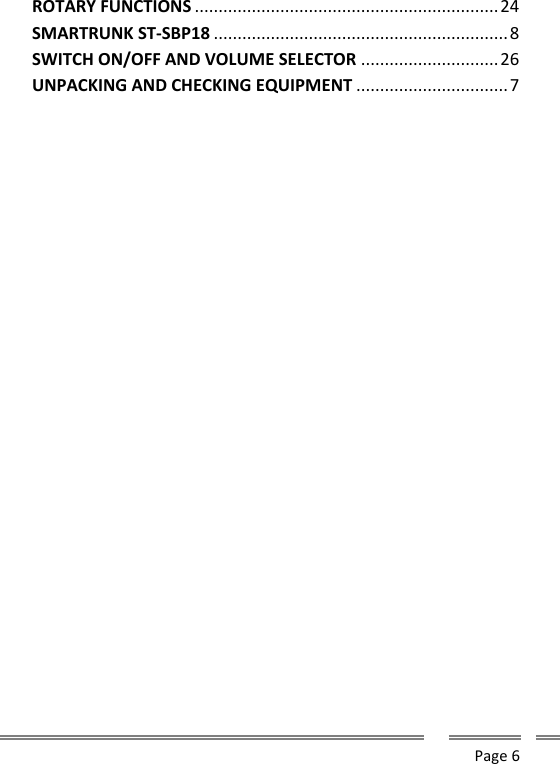      Page 6  ROTARY FUNCTIONS ................................................................ 24 SMARTRUNK ST-SBP18 .............................................................. 8 SWITCH ON/OFF AND VOLUME SELECTOR ............................. 26 UNPACKING AND CHECKING EQUIPMENT ................................ 7 