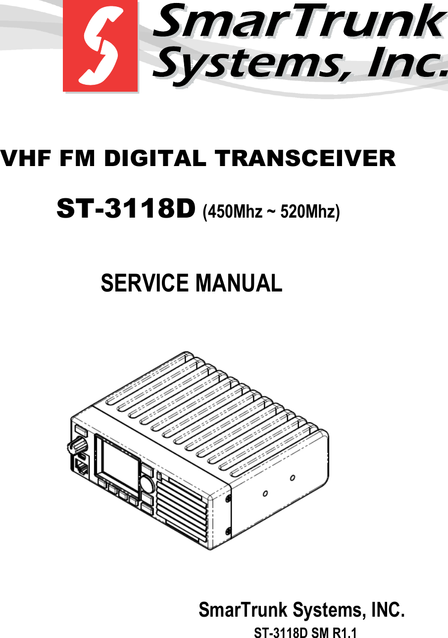      VHF FM DIGITAL TRANSCEIVER ST-3118D (450Mhz ~ 520Mhz)        SERVICE MANUAL                SmarTrunk Systems, INC.      ST-3118D SM R1.1 
