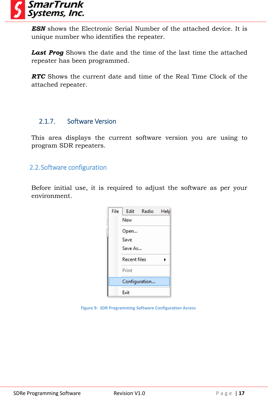  SDRe Programming Software Revision V1.0 P a g e  | 17  ESN shows the Electronic Serial Number of the attached device. It is unique number who identifies the repeater.  Last Prog Shows the date and the time of the last time the attached repeater has been programmed.  RTC Shows  the  current date  and time  of  the Real Time Clock  of the attached repeater.    2.1.7. Software Version  This  area  displays  the  current  software  version  you  are  using  to program SDR repeaters.  2.2. Software configuration  Before  initial  use,  it  is  required  to  adjust  the  software  as  per  your environment.   Figure 9:  SDR Programming Software Configuration Access 