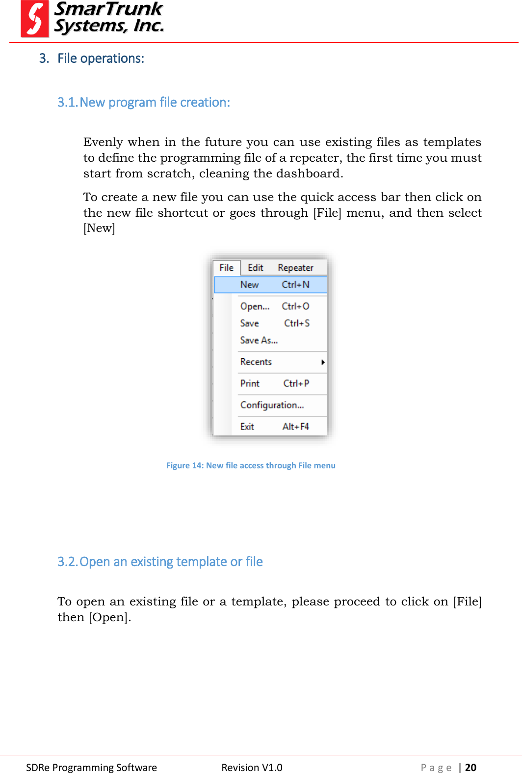  SDRe Programming Software Revision V1.0 P a g e  | 20  3. File operations:  3.1. New program file creation:  Evenly when in the future you can use existing files as templates to define the programming file of a repeater, the first time you must start from scratch, cleaning the dashboard. To create a new file you can use the quick access bar then click on the new file shortcut or goes through [File] menu, and then select [New]  Figure 14: New file access through File menu    3.2. Open an existing template or file  To open an existing file or a template, please proceed to click on [File] then [Open].  