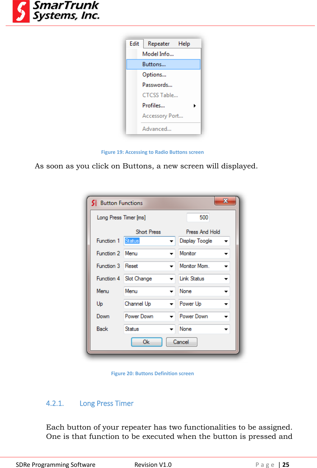  SDRe Programming Software Revision V1.0 P a g e  | 25   Figure 19: Accessing to Radio Buttons screen As soon as you click on Buttons, a new screen will displayed.    Figure 20: Buttons Definition screen  4.2.1. Long Press Timer  Each button of your repeater has two functionalities to be assigned. One is that function to be executed when the button is pressed and 