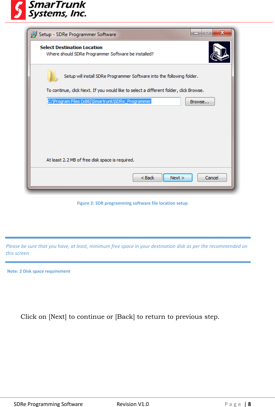  SDRe Programming Software Revision V1.0 P a g e  | 8   Figure 2: SDR programming software file location setup       Click on [Next] to continue or [Back] to return to previous step. Please be sure that you have, at least, minimum free space in your destination disk as per the recommended on this screen Note: 2 Disk space requirement 