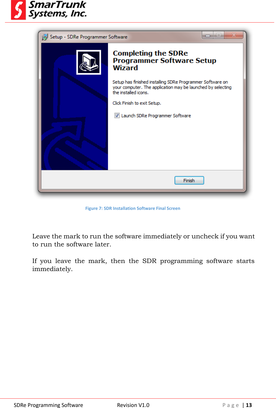  SDRe Programming Software Revision V1.0 P a g e  | 13   Figure 7: SDR Installation Software Final Screen   Leave the mark to run the software immediately or uncheck if you want to run the software later.  If  you  leave  the  mark,  then  the  SDR  programming  software  starts immediately.      