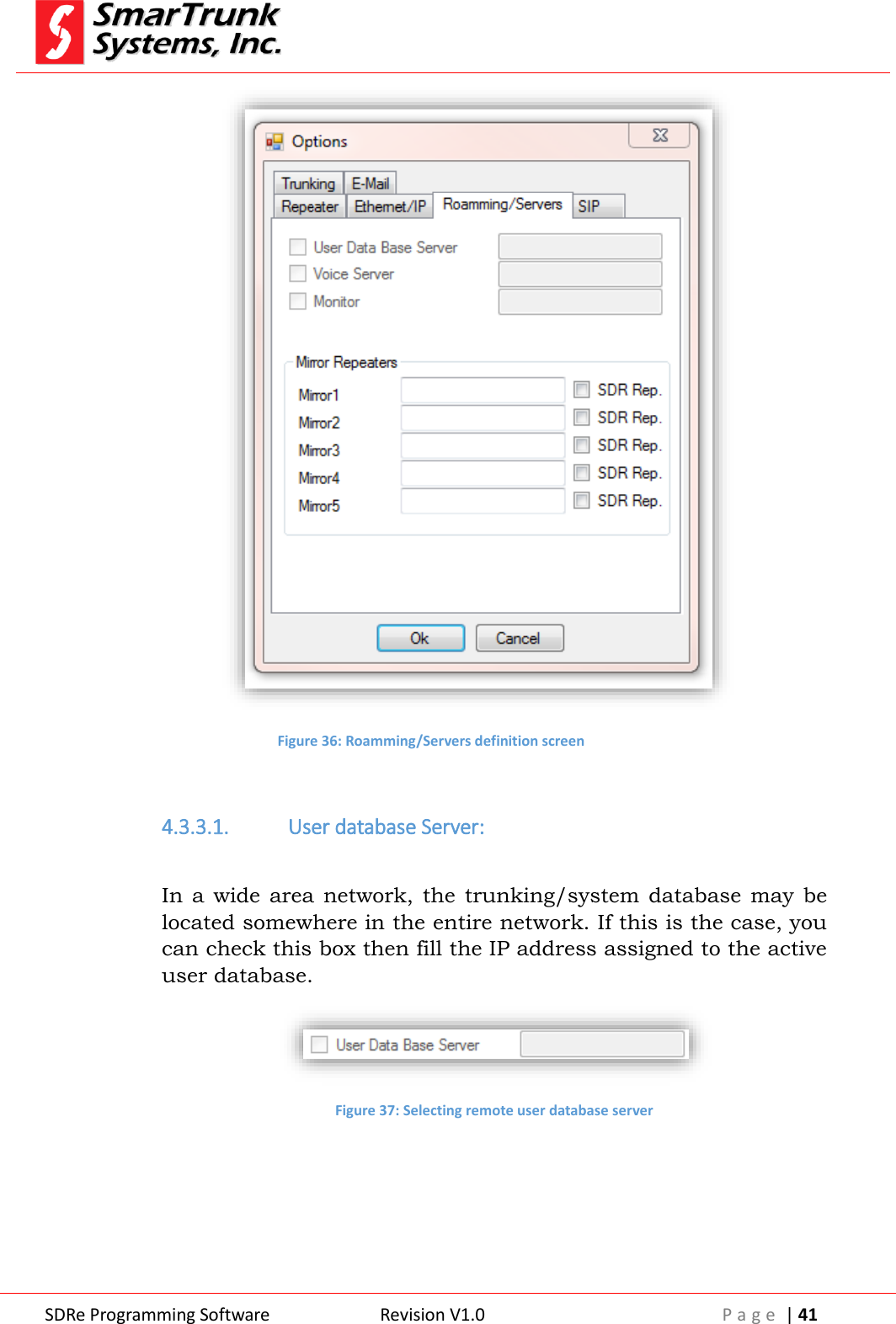  SDRe Programming Software Revision V1.0 P a g e  | 41   Figure 36: Roamming/Servers definition screen  4.3.3.1. User database Server:  In  a  wide  area network,  the  trunking/system  database  may  be located somewhere in the entire network. If this is the case, you can check this box then fill the IP address assigned to the active user database.  Figure 37: Selecting remote user database server     